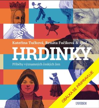 Kniha: HRDINKY. Příběhy významných českých žen - 1. vydanie - Kateřina Tučková