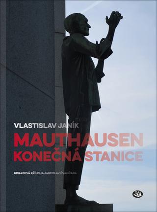 Kniha: Mauthausen konečná stanice - 2. vydanie - Vlastislav Janík