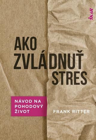 Kniha: Ako zvládnuť stres: Účinné metódy na pohodový život - 1. vydanie - Frank Ritter