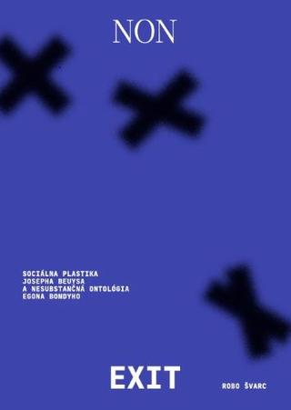 Kniha: Non Exit - Sociálna plastika Josepha Beuysa a nesubstančná ontológia Egona Bondyho - Robo Švarc