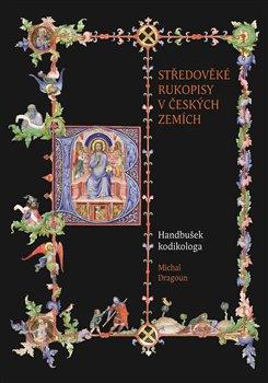 Kniha: Středověké rukopisy v českých zemích - Handbušek kodikologa - Michal Dragoun
