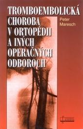 Kniha: Tromboembolická choroba v ortopédii a iných operačných odboroch - Peter Maresch