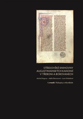 Kniha: Středověké knihovny augustiniánských kanonií v Třeboni a Borovanech - Lucie Doležalová; Michal Dragoun; Adéla Ebersonová