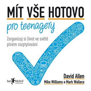 Kniha: Mít vše hotovo pro teenagery - Zorganizuj si život ve světě plném rozptylování - Mark Wallace