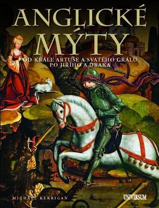 Kniha: Anglické mýty - Od krále Artuše a svatého grálu po Jiřího a draka - 1. vydanie - Michael Kerrigan