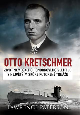 Kniha: Otto Kretschmer - Život německého ponork - Život německého ponorkového velitele z 2. sv. války s nejvyšším skóre potopené t - 1. vydanie - Lawrence Paterson