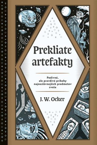Kniha: Prekliate artefakty - Podivné, ale pravdivé príbehy najneslávnejších predmetov sveta - 1. vydanie - J.W. Ocker
