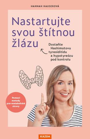 Kniha: Nastartujte svou štítnou žlázu - Dostaňte Hashimotovu tyreoiditidu a hypotyreózu pod kontrolu - 1. vydanie - Hannah Hauserová