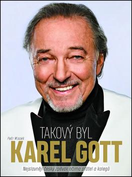 Kniha: Takový byl Karel Gott - Nejslavnější český zpěvák očima přátel a kolegů - 1. vydanie - Petr Macek
