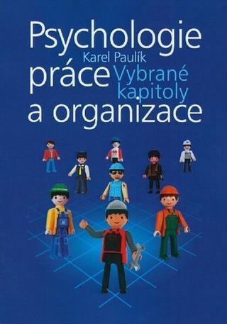 Kniha: Psychologie práce a organizace - Vybrané kapitoly - Vybrané kapitoly - Karel Paulík