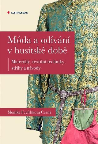 Kniha: Móda a odívání v husitské době - Materiály, textilní techniky, střihy a návody - 1. vydanie - Monika Feyfrlíková