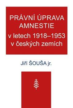 Kniha: Právní úprava amnestie v letech 19181953 v českých zemích - Jiří Šouša