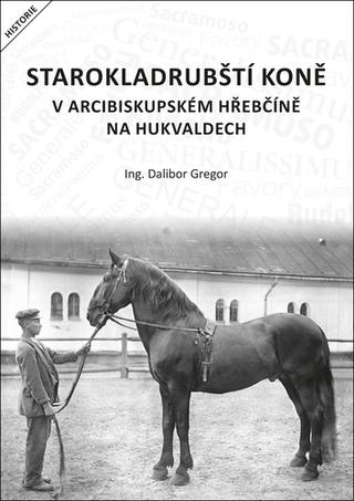 Kniha: Starokladrubští koně v arcibiskupském hřebčíně na Hukvaldech - 1. vydanie - Dalibor Gregor