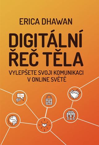 Kniha: Digitální řeč těla - Vylepšete svoji komunikaci v online světě - 1. vydanie - Erica Dhawan