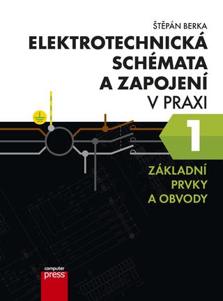 Kniha: Elektrotechnická schémata a zapojení v praxi 1 - Základní prvky a obvody - 2. vydanie - Štěpán Berka