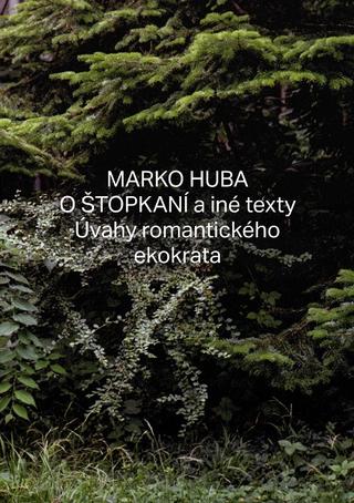 Kniha: O štopkaní a iné texty - Úvahy romantického ekokrata - Marko Huba