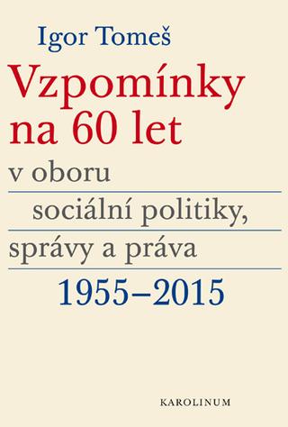 Kniha: Vzpomínky na 60 let v oboru sociální politiky, správy a práva 1955-2015 - Igor Tomeš