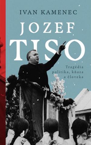 Kniha: Jozef Tiso - Tragédia politika, kňaza a človeka - Ivan Kamenec