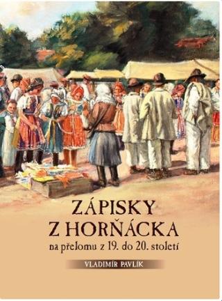 Kniha: Zápisky z Horňácka na přelomu z 19. do 20. století - Vladimír Pavlík