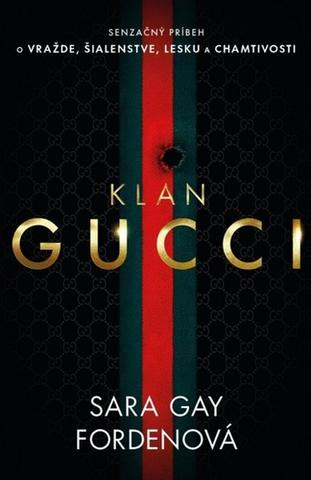 Kniha: Klan Gucci - Skutočný príbeh o vražde, šialenstve, lesku a chamtivosti - 1. vydanie - Sara Gay Forden