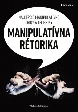 Kniha: Manipulatívna rétorika - Najlepšie manipulatívne triky a techniky - Wladislaw Jachtchenko
