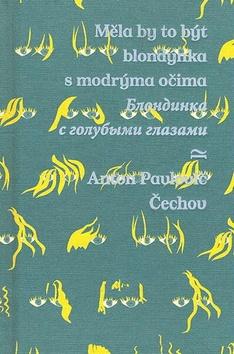 Kniha: Měla by to být blondýnka s modrýma očima/Blondinka s golubymi glazami - Anton Pavlovič Čechov