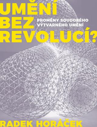 Kniha: Umění bez revolucí? - Proměny soudobéhp výtvarného umění - 2. vydanie - Radek Horáček