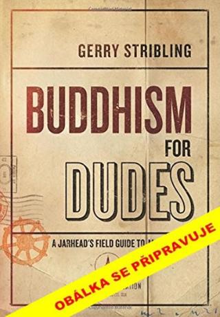 Kniha: Buddhismus nejen pro chlapy. Mariňákův průvodce na cestě k bdělosti - Příručka pro neohrožené - 1. vydanie - Gerry Stribling