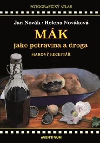 Kniha: Mák jako potravina a droga - Makový receptář - Jan A. Novák, Jan Novák, Helena Nováková