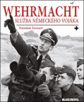 Kniha: Wehrmacht - Služba německého vojáka - 1. vydanie - František Emmert