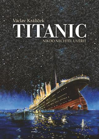 Kniha: Titanic - Nikdo nechtěl uvěřit - 3. vydanie - Václav Králíček