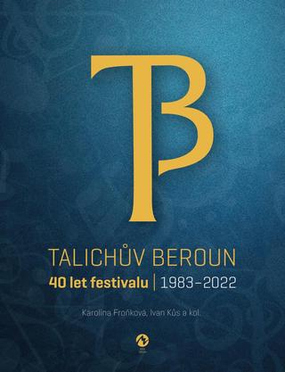 Kniha: Talichův Beroun - 40 let festivalu 1983-2022 - 40 let festivalu (1983-2022) - 1. vydanie - Karolina Froňková; Ivan Kůs