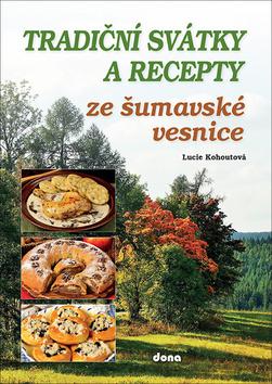 Kniha: Tradiční svátky a recepty ze šumavské vesnice - 1. vydanie - Lucie Kohoutová