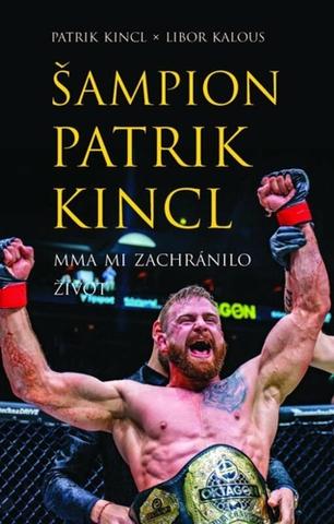 Kniha: Šampion Patrik Kincl - MMA mi zachránilo život - 1. vydanie - Patrik Kincl; Libor Kalous