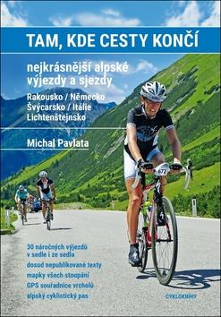 Kniha: Tam, kde cesty končí - nejkrásnější alpské výjezdy a sjezdy - 1. vydanie - Michal Pavlata