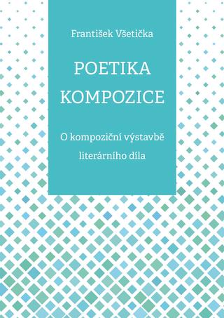 Kniha: Poetika kompozice - O kompoziční výstavbě literárního díla - František Všetička