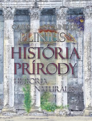 Kniha: História prírody / Historia Naturalis - 1. vydanie - Gaius Plinius Secundus