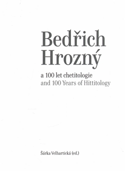 Kniha: Bedřich Hrozný a 100 let chetitologie - and 100 Years of Hittitology - Šárka Velhartická