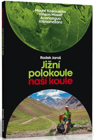 Kniha: Jižní polokoule naší koule - Mount Kosciuszko, Vinson Massif, Asoncague, Kilinadžáro - 1. vydanie - Radek Jaroš