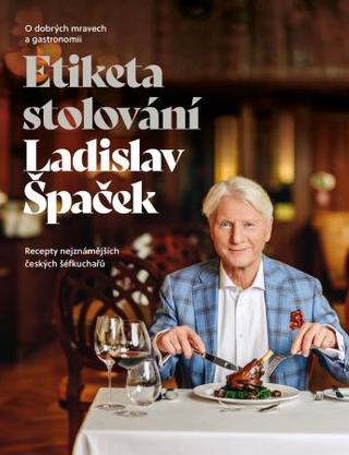 Kniha: Etiketa stolování - O dobrých mravech a gastronomii - 1. vydanie - Ladislav Špaček