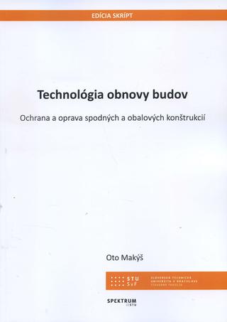 Kniha: Technológia obnovy budov - Ochrana a oprava spodných a obalových konštrukcií - Oto Makýš