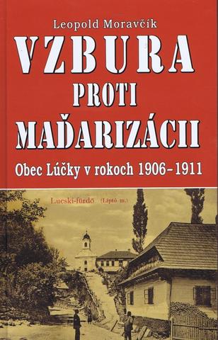 Kniha: Vzbura proti Maďarizácii - Obec Lúčky v rokoch 1906-1911 - Leopold Moravčík