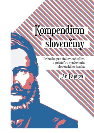 Kniha: Kompendium slovenčiny - Príručka pre žiakov, učiteľov a priateľov vyučovania slovenského jazyka - Ján Papuga