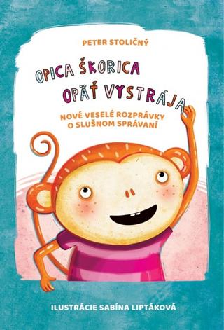 Kniha: Opica Škorica opäť vystrája - Nové veselé rozprávky o slušnom správaní - 1. vydanie - Peter Stoličný