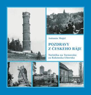 Kniha: Pozdravy z Českého ráje - Turistika na Turnovsku za Rakouska-Uherska - 1. vydanie - Antonín Mojsl