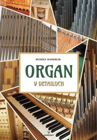 Kniha: Organ v detailoch - 1. vydanie - Rudolf Hamerlik
