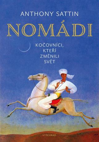 Kniha: Nomádi - Kočovníci, kteří změnili svět - 1. vydanie - Anthony Sattin