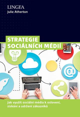 Kniha: Strategie sociálních médií - Jak využít sociální média k oslovení, získání a udržení zákazníků - 1. vydanie - Julie Atherton