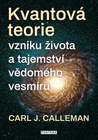 Kniha: Kvantová teorie - vzniku života a tajemství vědomého vesmíru - Carl Johan Calleman