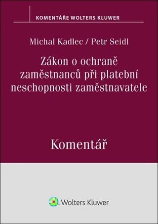 Kniha: Zákon o ochraně zaměstnanců při platební neschopnosti zaměstnavatele Komentář - Petr Seidl; Michal Kadlec